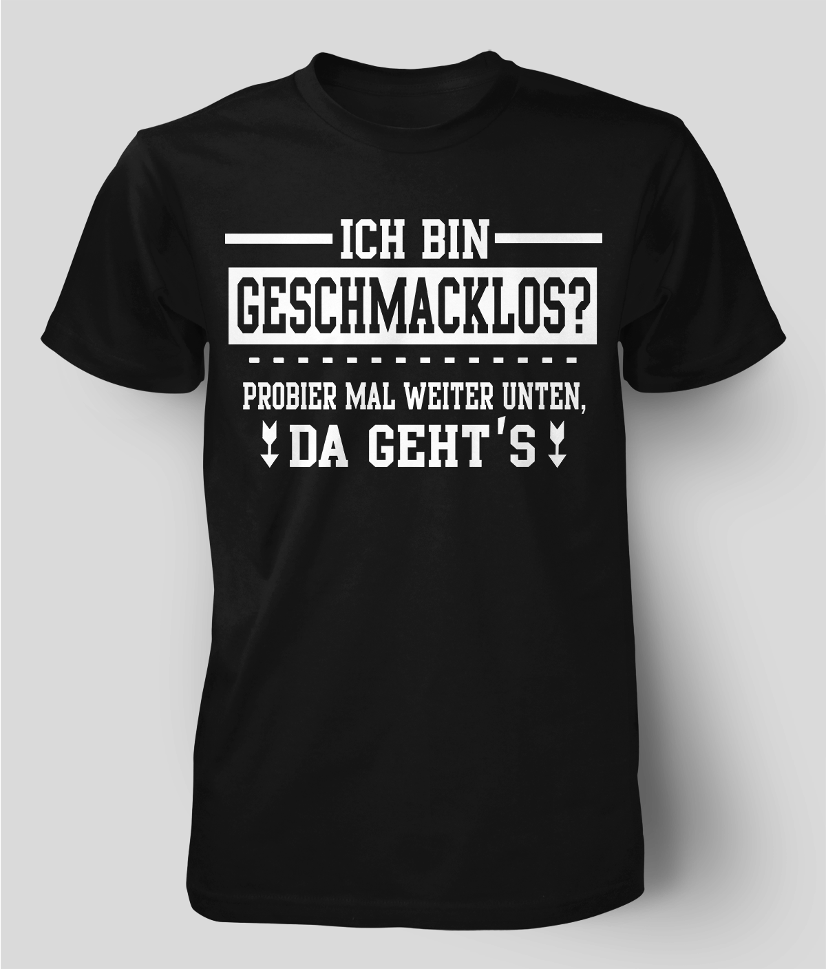 Ich bin geschmacklos? Probier mal weiter unten... da gehts  T-Shirt